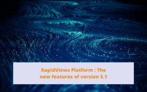 Plateforme RapidViews : les nouveautés de la version 5.1